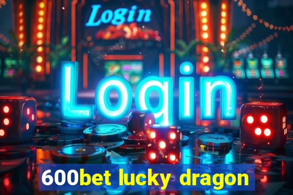 600bet lucky dragon